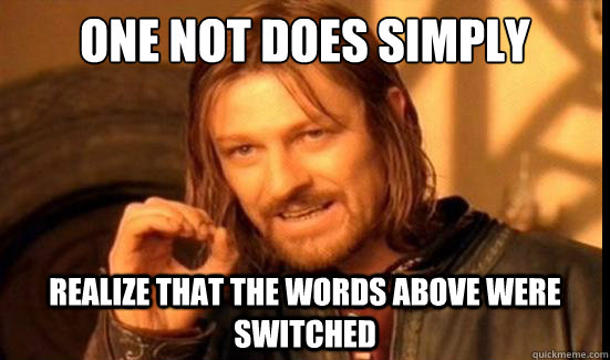 one not does simply realize that the words above were switched - one not does simply realize that the words above were switched  Misc