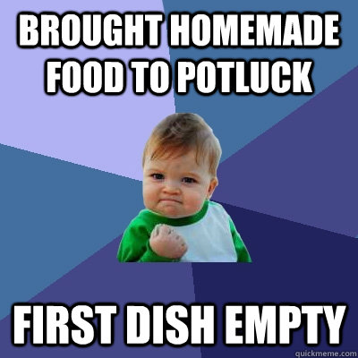Brought homemade food to potluck First dish empty - Brought homemade food to potluck First dish empty  Success Kid