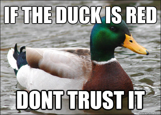 If the duck is red Dont trust it  Actual Advice Mallard