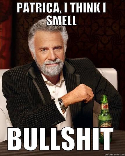 PATRICA, I THINK I SMELL BULLSHIT The Most Interesting Man In The World