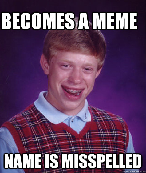 Becomes a meme name is misspelled - Becomes a meme name is misspelled  Bad Luck Brain
