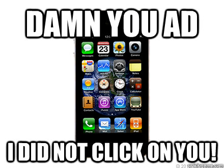 Damn you ad I did not click on you! - Damn you ad I did not click on you!  Scumbag iPhone