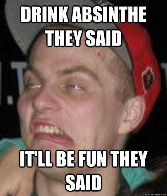 DRINK ABSINTHE THEY SAID IT'LL BE FUN THEY SAID  Firecock