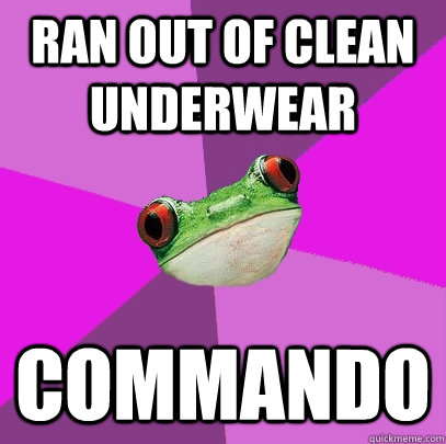 Ran out of clean underwear commando  Foul Bachelorette Frog