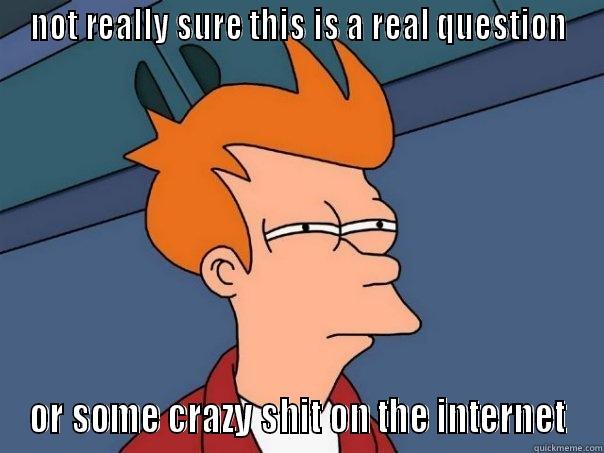 NOT REALLY SURE THIS IS A REAL QUESTION OR SOME CRAZY SHIT ON THE INTERNET Futurama Fry