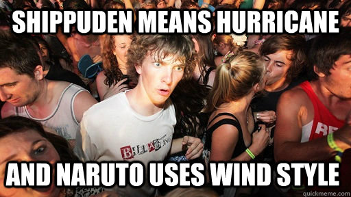 Shippuden means hurricane and naruto uses wind style  Sudden Clarity Clarence