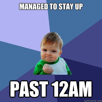 Managed to stay up  Past 12AM  Success Kid
