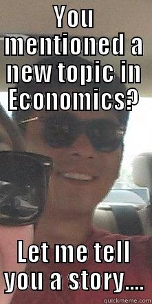 YOU MENTIONED A NEW TOPIC IN ECONOMICS? LET ME TELL YOU A STORY.... Misc