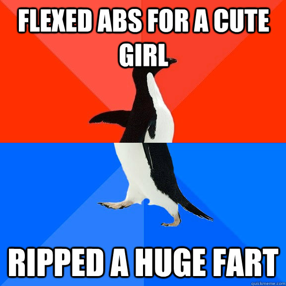 flexed abs for a cute girl ripped a huge fart  Socially Awesome Awkward Penguin