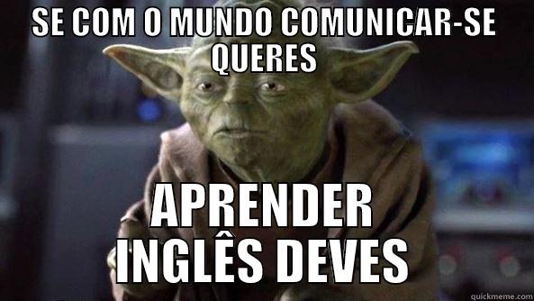 Yoda Inglês - SE COM O MUNDO COMUNICAR-SE QUERES APRENDER INGLÊS DEVES True dat, Yoda.