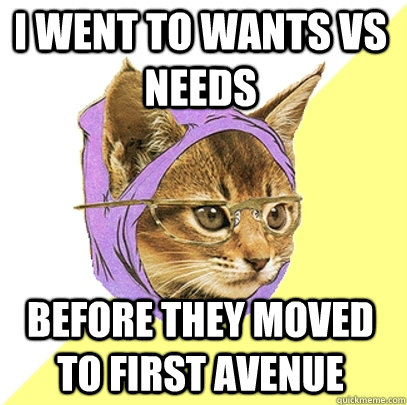 I went to wants vs needs Before they moved to First Avenue  Hipster Kitty