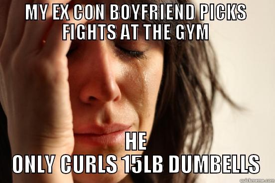 MY EX CON BOYFRIEND PICKS FIGHTS AT THE GYM HE ONLY CURLS 15LB DUMBELLS First World Problems