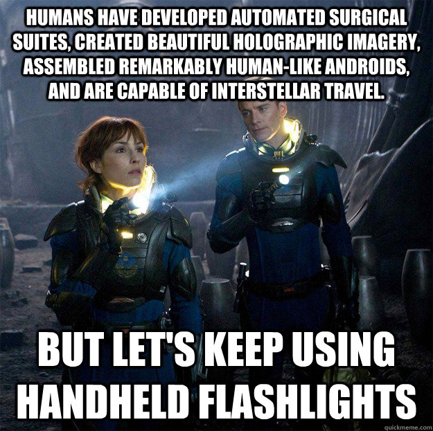 Humans have developed automated surgical suites, created beautiful holographic imagery, assembled remarkably human-like androids, and are capable of interstellar travel. But let's keep using handheld flashlights - Humans have developed automated surgical suites, created beautiful holographic imagery, assembled remarkably human-like androids, and are capable of interstellar travel. But let's keep using handheld flashlights  Misc