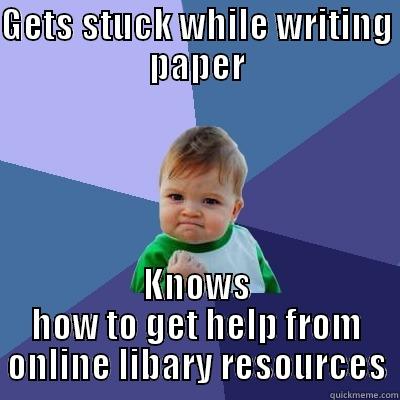 GETS STUCK WHILE WRITING PAPER KNOWS HOW TO GET HELP FROM ONLINE LIBARY RESOURCES Success Kid