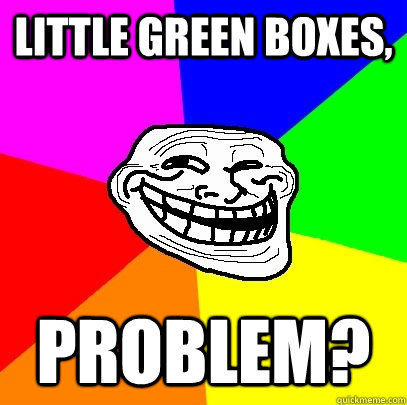 Little Green BOXES, Problem?  Troll Face