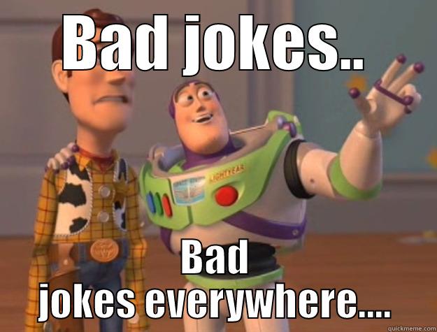 bad jokes..he's got em - BAD JOKES.. BAD JOKES EVERYWHERE.... Toy Story