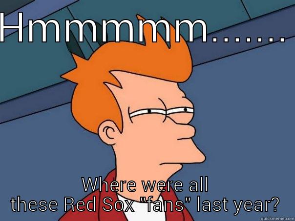 HMMMMM....... WHERE WERE ALL THESE RED SOX 