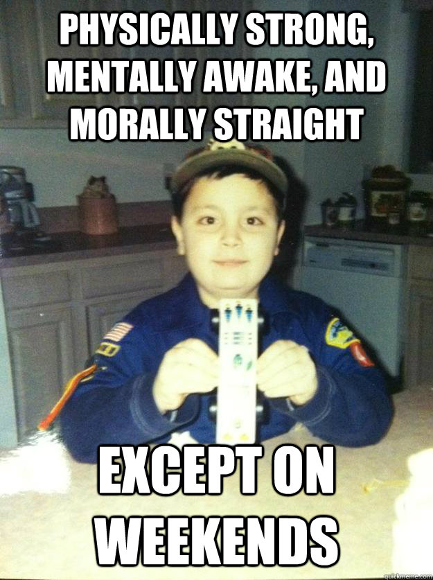physically strong, mentally awake, and morally straight except on weekends  Badass Cub Scout