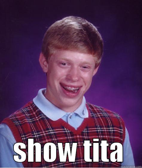  SHOW TITA Bad Luck Brian