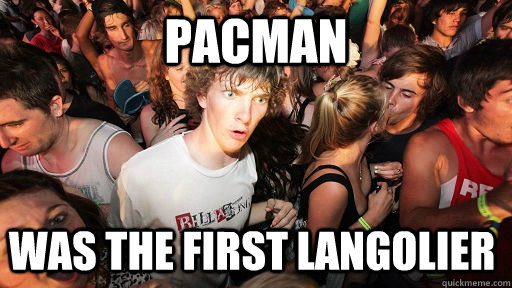 Pacman was the first langolier   Sudden Clarity Clarence