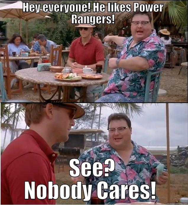 HEY EVERYONE! HE LIKES POWER RANGERS! SEE? NOBODY CARES!  First World Problems