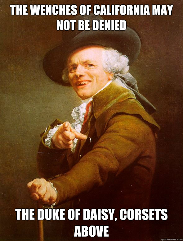 The wenches of california may not be denied the duke of daisy, corsets above  Joseph Ducreux
