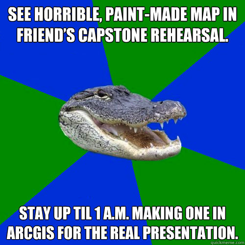 See horrible, Paint-made map in friend’s capstone rehearsal.  Stay up til 1 A.M. making one in ArcGIS for the real presentation.   Geography Alligator
