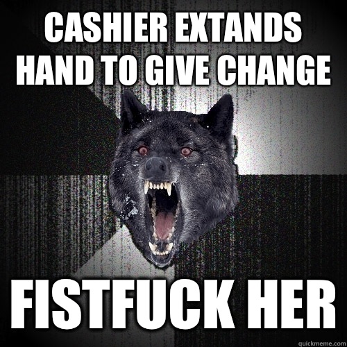 Cashier extands hand to give change Fistfuck her  Insanity Wolf