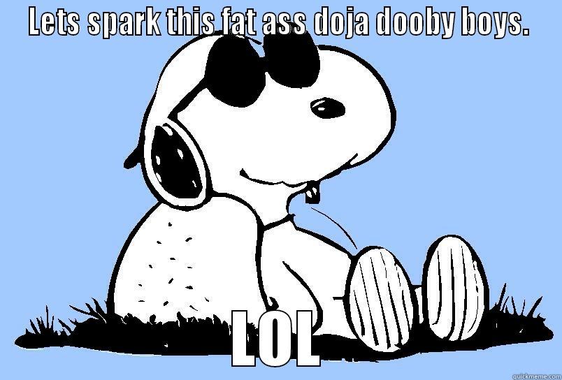 LETS SPARK THIS FAT ASS DOJA DOOBY BOYS. LOL Misc