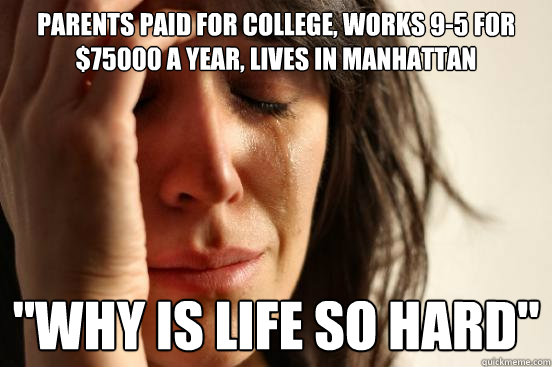parents paid for college, works 9-5 for $75000 a year, lives in manhattan 