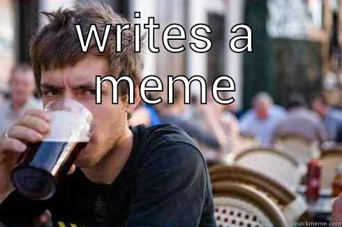 WRITES A MEME  Lazy College Senior