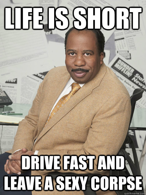 life is short drive fast and leave a sexy corpse - life is short drive fast and leave a sexy corpse  Stanley hudson