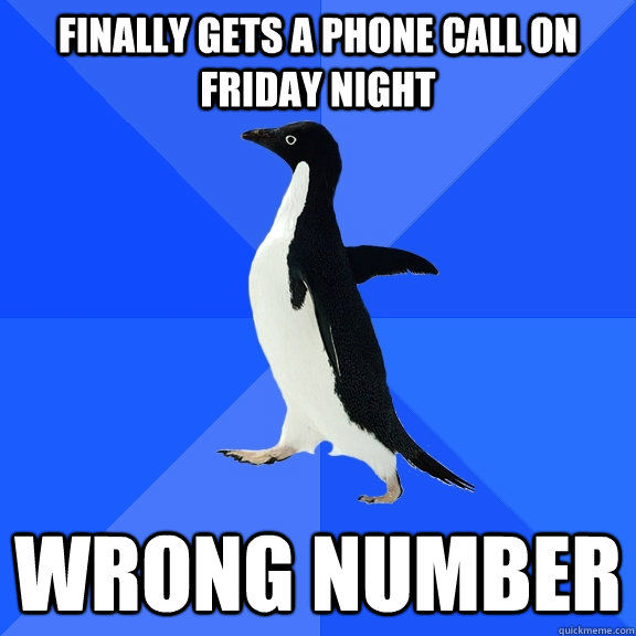 Finally gets a phone call on friday night wrong number  Socially Awkward Penguin