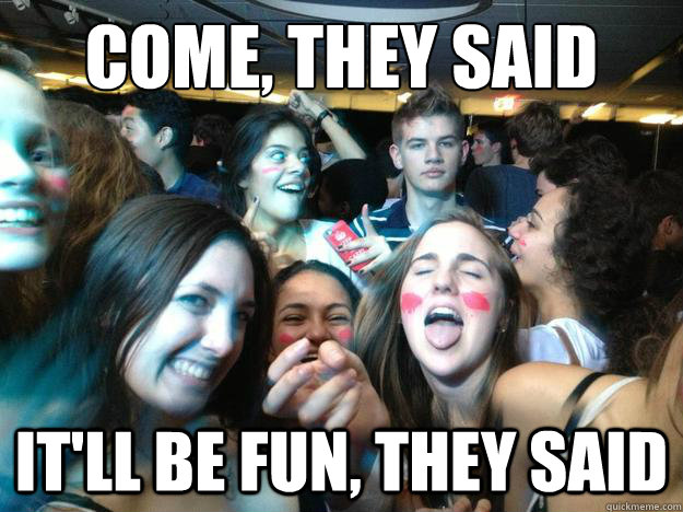 Come, they said It'll be fun, they said - Come, they said It'll be fun, they said  toby