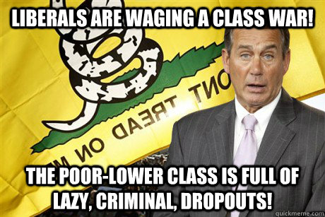 Liberals are waging a class war! The poor-lower class is full of lazy, criminal, dropouts!  