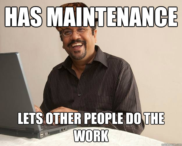 has maintenance lets other people do the work - has maintenance lets other people do the work  Scumbag Network Administrator