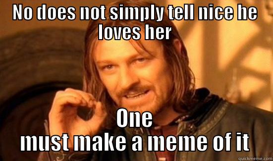 NO DOES NOT SIMPLY TELL NICE HE LOVES HER ONE MUST MAKE A MEME OF IT Boromir