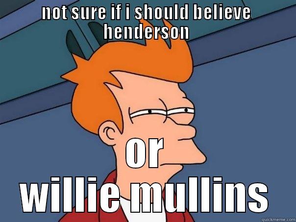 NOT SURE IF I SHOULD BELIEVE HENDERSON OR WILLIE MULLINS Futurama Fry