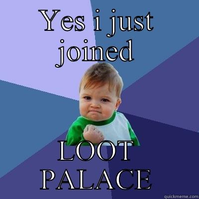 YES I JUST JOINED LOOT PALACE Success Kid