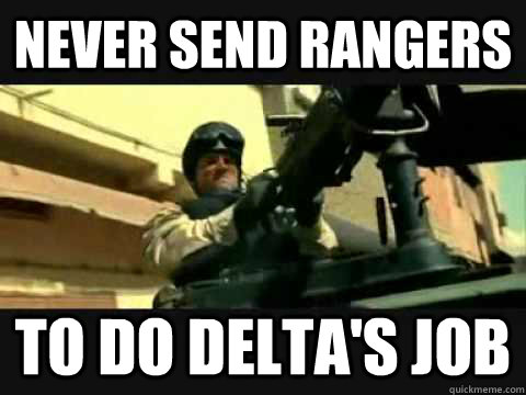 never send rangers to do Delta's job  Black Hawk Down Delta Force