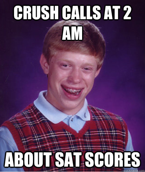 Crush calls at 2 AM about SAT scores  Bad Luck Brian