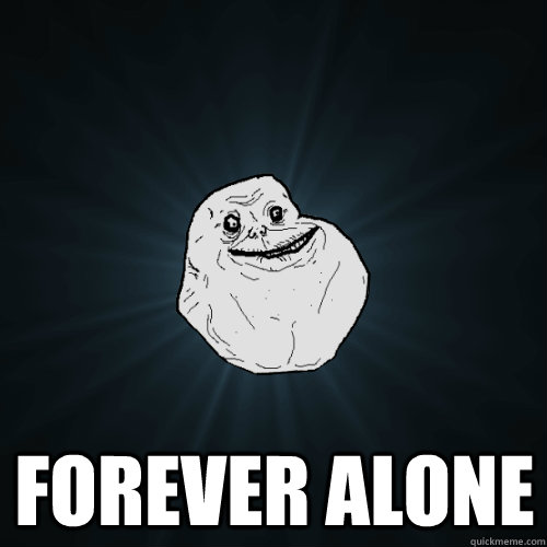  FOREVER ALONE -  FOREVER ALONE  Forever Alone