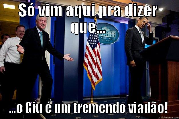 SÓ VIM AQUI PRA DIZER QUE... ...O GIU É UM TREMENDO VIADÃO! Inappropriate Timing Bill Clinton