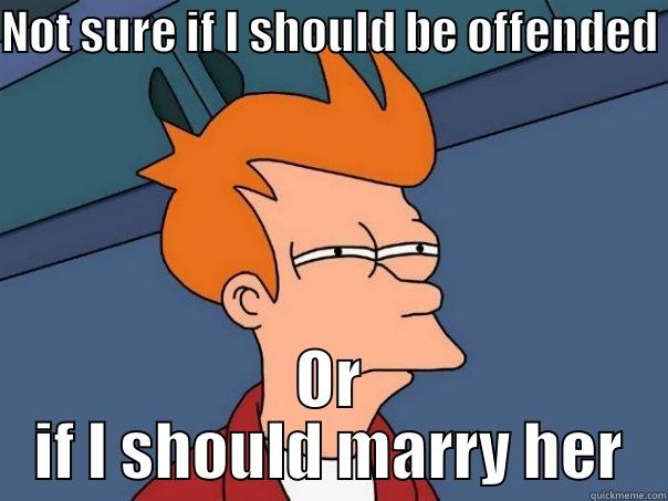 NOT SURE IF I SHOULD BE OFFENDED OR IF I SHOULD MARRY HER Futurama Fry