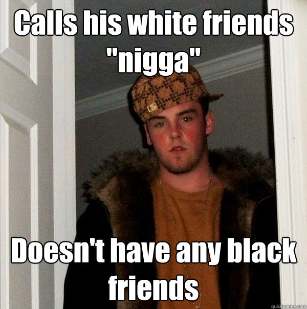 Calls his white friends 