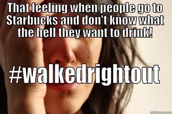 THAT FEELING WHEN PEOPLE GO TO STARBUCKS AND DON'T KNOW WHAT THE HELL THEY WANT TO DRINK! ‪#‎WALKEDRIGHTOUT‬ First World Problems