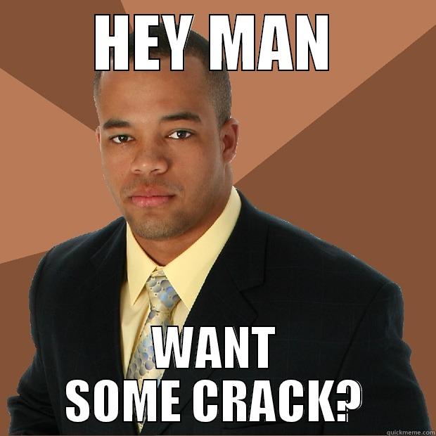 HEY MAN WANT SOME CRACK? Successful Black Man
