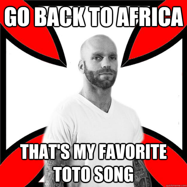 go back to africa that's my favorite toto song  Skinhead with a Heart of Gold