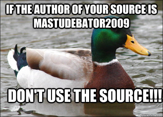 If the author of your source is MastuDeBator2009 Don't use the source!!!  Actual Advice Mallard