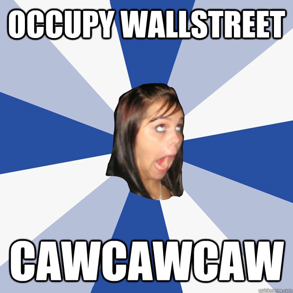 Occupy Wallstreet cawcawcaw  Annoying Facebook Girl